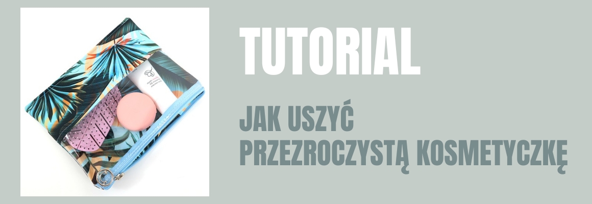 DIY: Jak uszyć przezroczystą kosmetyczkę