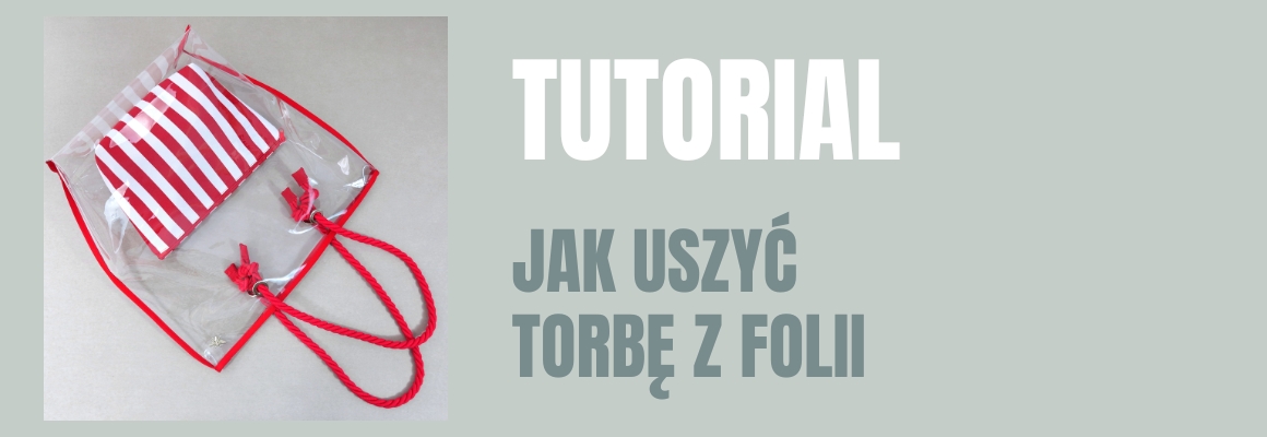DIY: Jak uszyć torbę z folii transparentnej z lamówką