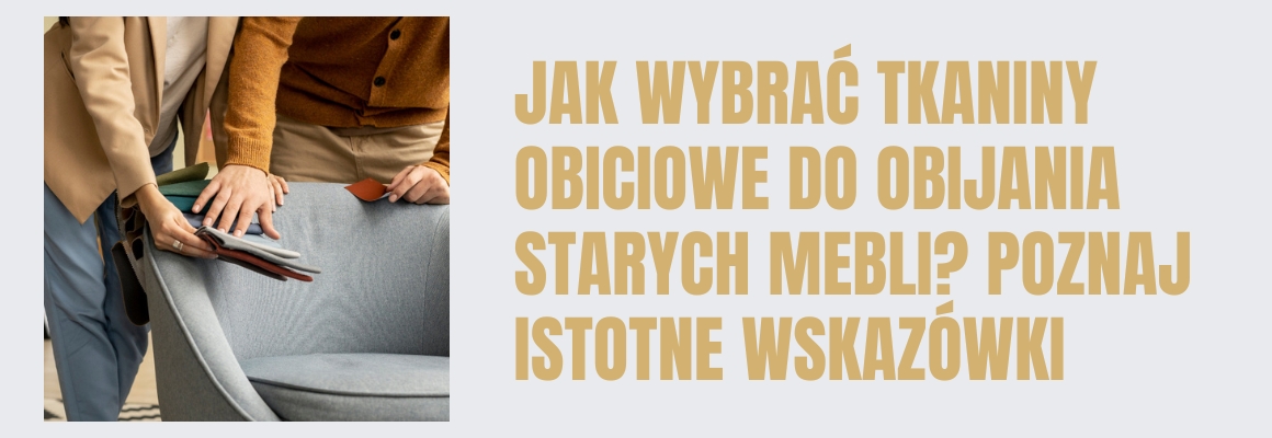 Jak wybrać tkaniny obiciowe do obijania starych mebli? Poznaj istotne wskazówki