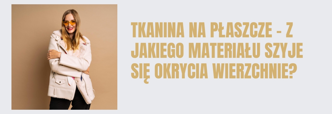 Tkanina na płaszcze - z jakiego materiału szyje się okrycia wierzchnie?